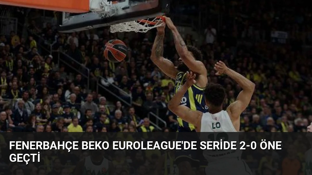 Fenerbahçe Beko Euroleague’de Seride 2-0 Öne Geçti