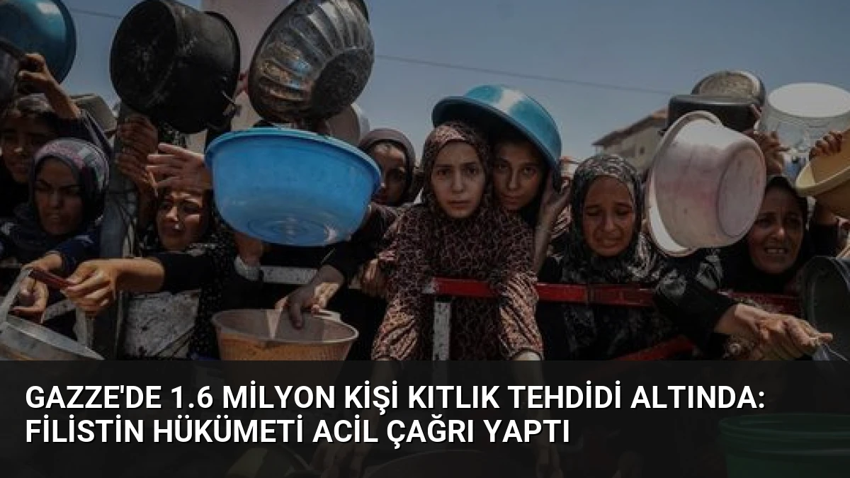 Gazze’de 1.6 Milyon Kişi Kıtlık Tehdidi Altında: Filistin Hükümeti Acil Çağrı Yaptı