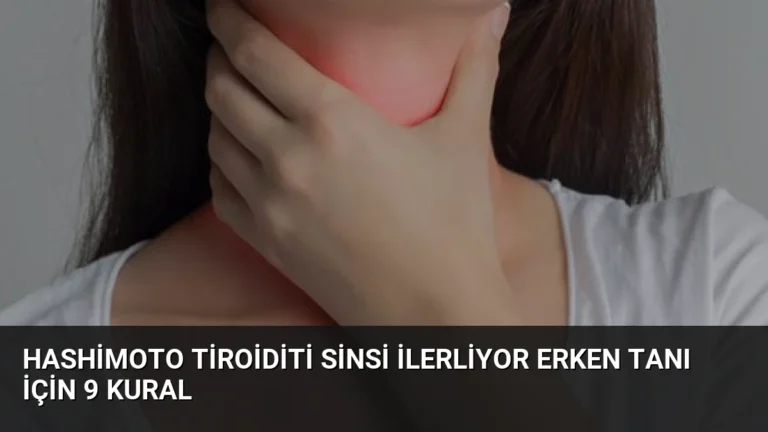 Hashimoto Tiroiditi Sinsi İlerliyor Erken Tanı İçin 9 Kural
