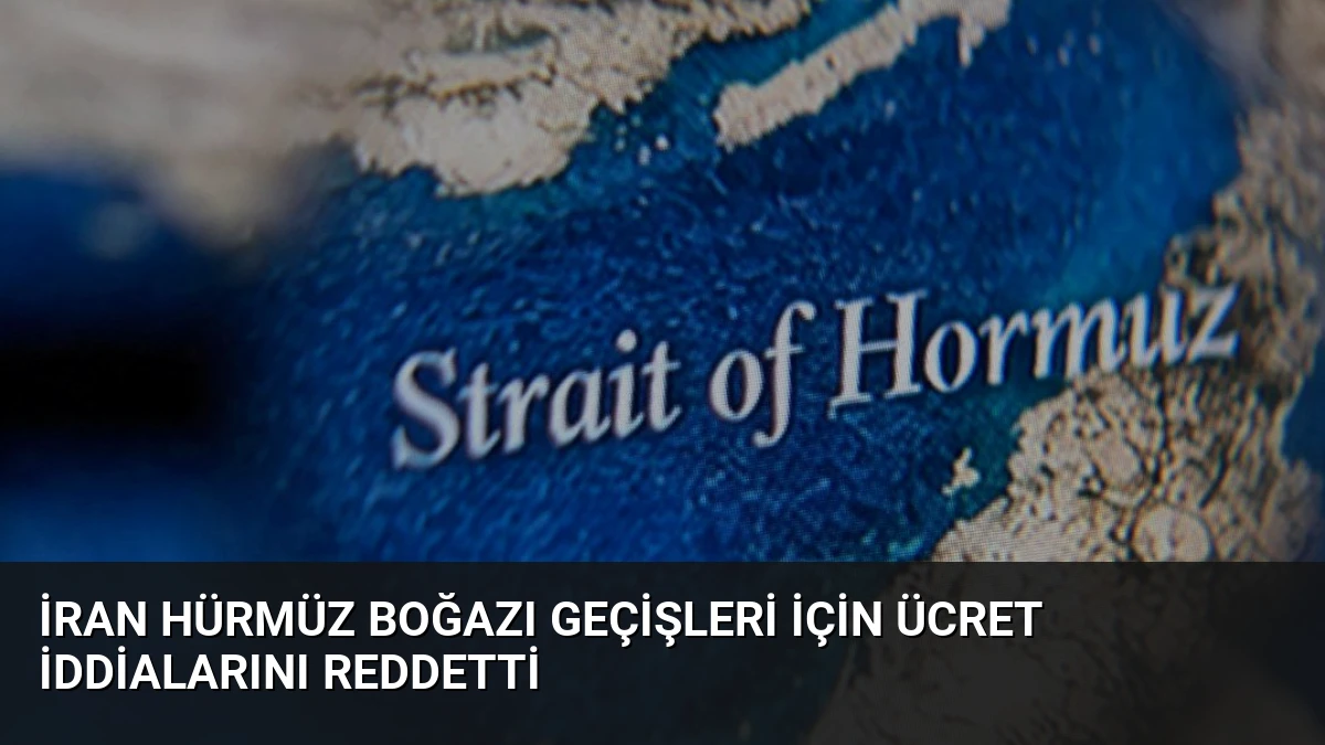 İran Hürmüz Boğazı Geçişleri İçin Ücret İddialarını Reddetti