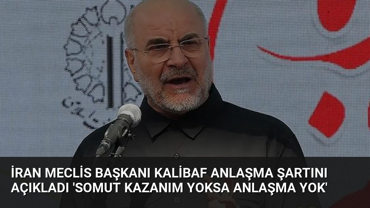 İran Meclis Başkanı Kalibaf Anlaşma Şartını Açıkladı ‘Somut Kazanım Yoksa Anlaşma Yok’