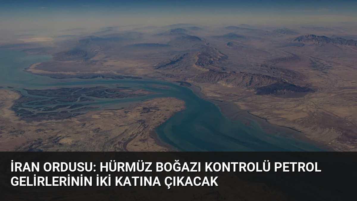 İran Ordusu: Hürmüz Boğazı Kontrolü Petrol Gelirlerinin İki Katına Çıkacak