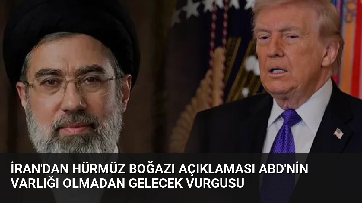 İran’dan Hürmüz Boğazı Açıklaması ABD’nin Varlığı Olmadan Gelecek Vurgusu