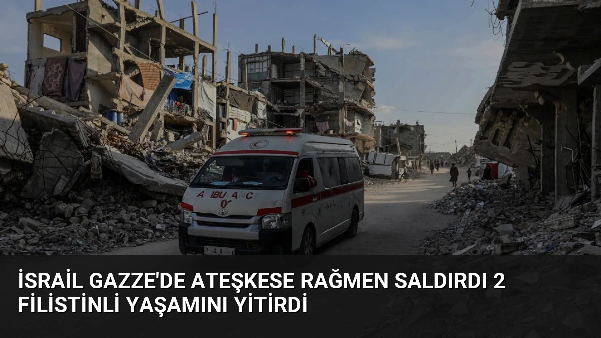 İsrail Gazze’de Ateşkese Rağmen Saldırdı 2 Filistinli Yaşamını Yitirdi