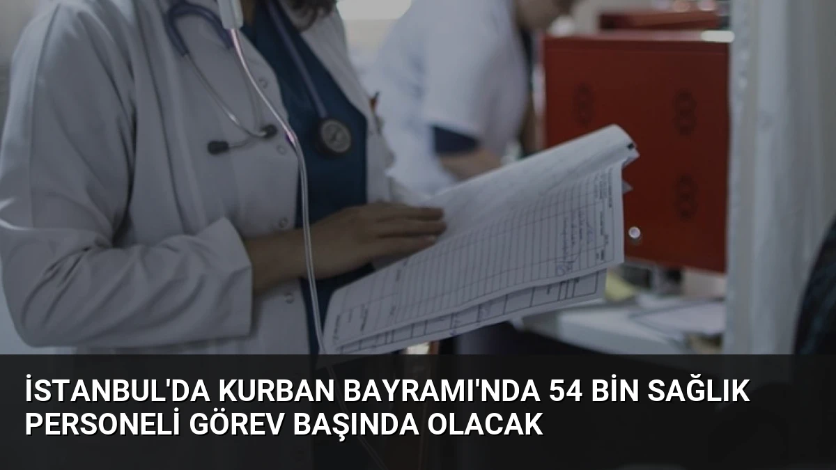 İstanbul’da Kurban Bayramı’nda 54 Bin Sağlık Personeli Görev Başında Olacak