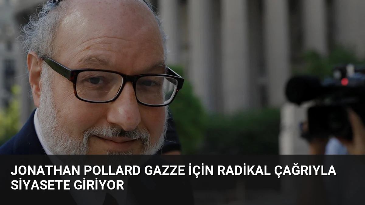 Jonathan Pollard Gazze İçin Radikal Çağrıyla Siyasete Giriyor