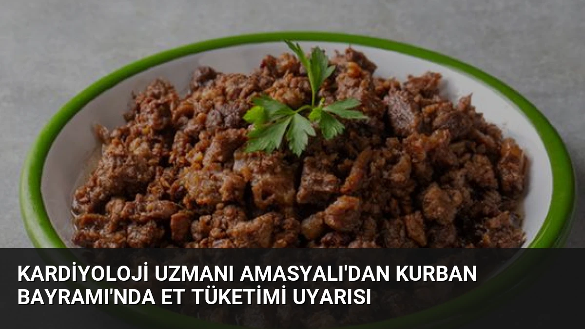 Kardiyoloji Uzmanı Amasyalı’dan Kurban Bayramı’nda Et Tüketimi Uyarısı