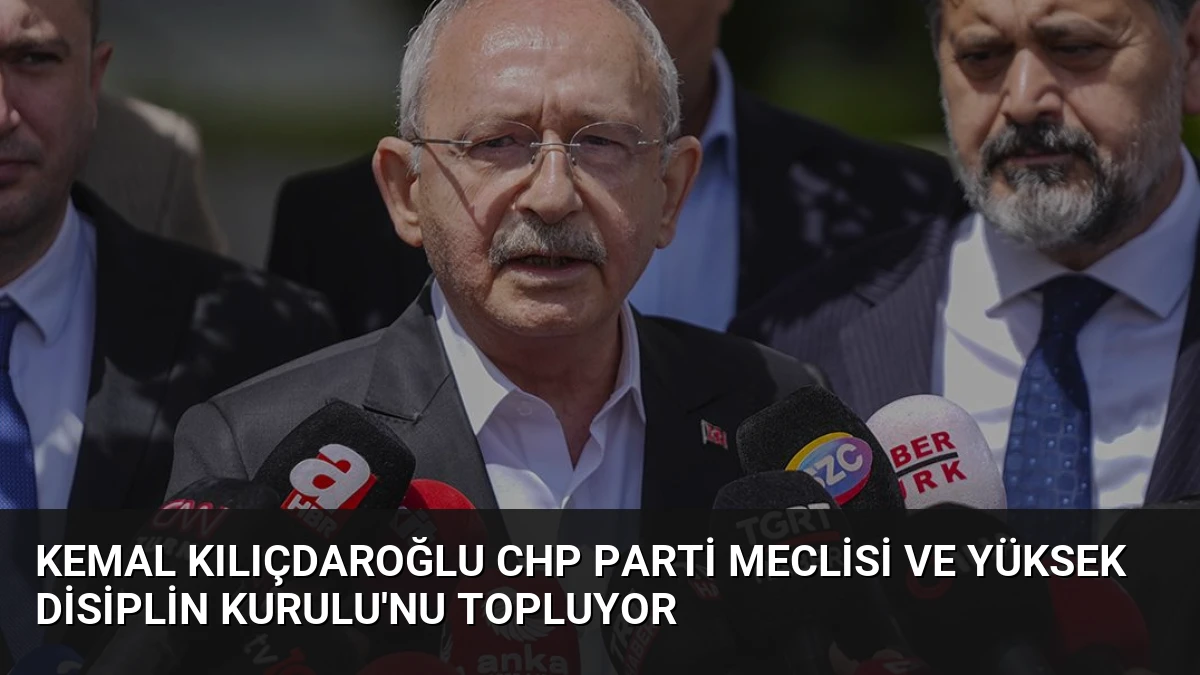 Kemal Kılıçdaroğlu CHP Parti Meclisi ve Yüksek Disiplin Kurulu’nu Topluyor