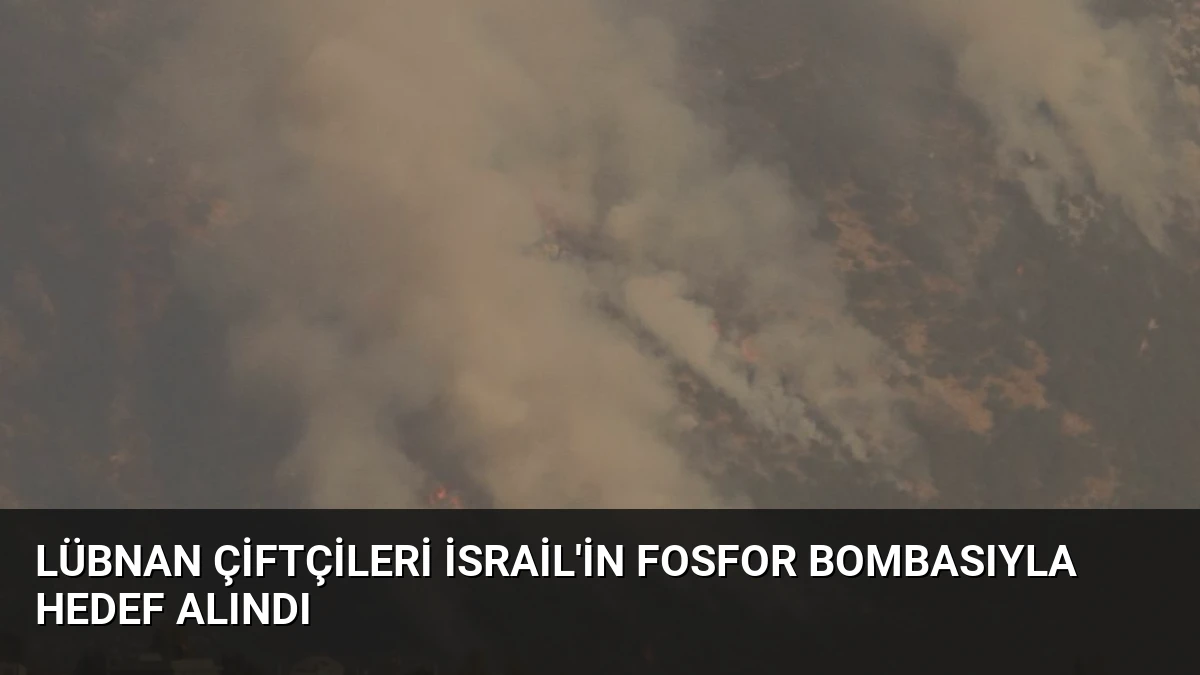 Lübnan Çiftçileri İsrail’in Fosfor Bombasıyla Hedef Alındı