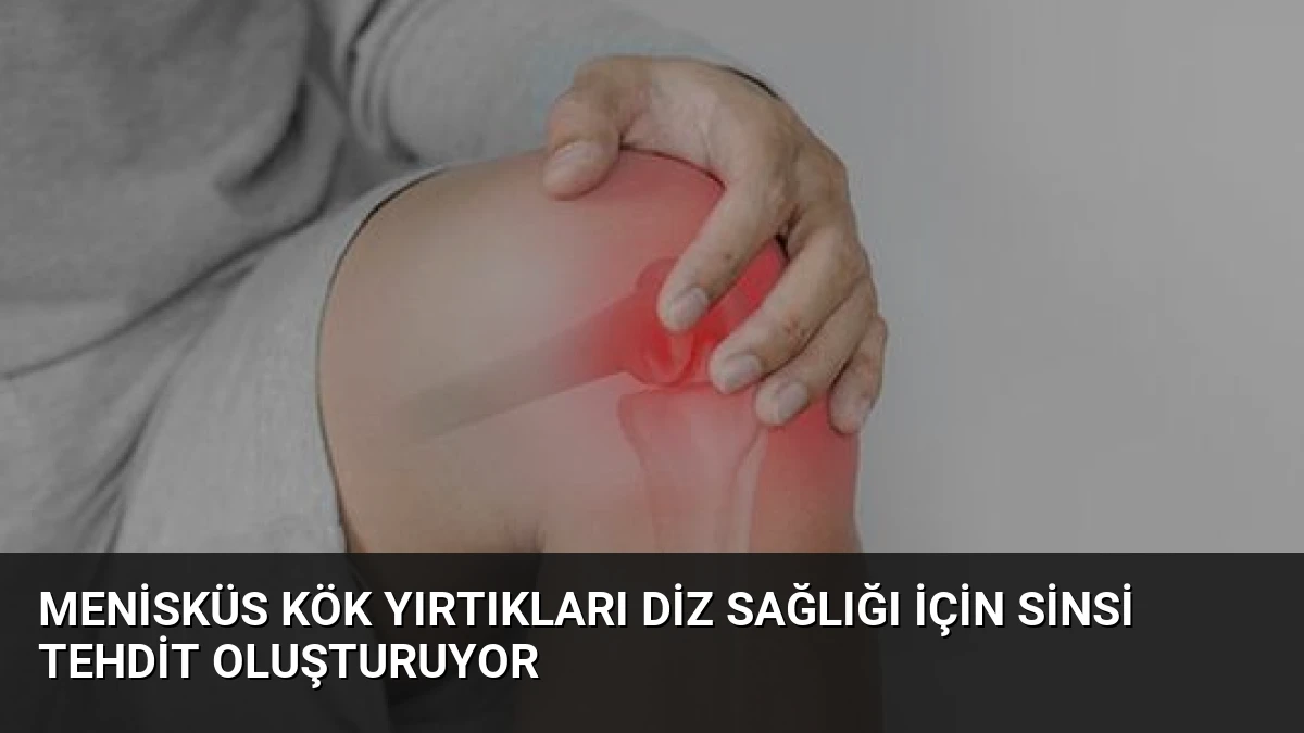 Menisküs Kök Yırtıkları Diz Sağlığı İçin Sinsi Tehdit Oluşturuyor