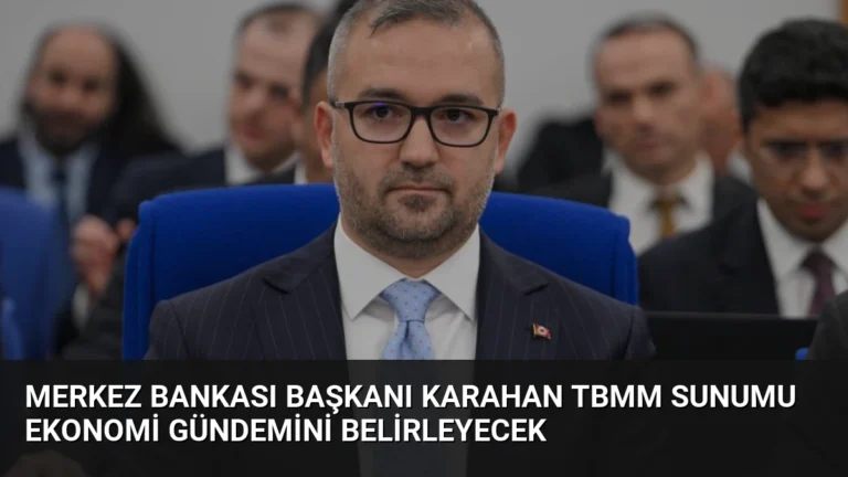 Merkez Bankası Başkanı Karahan TBMM Sunumu Ekonomi Gündemini Belirleyecek