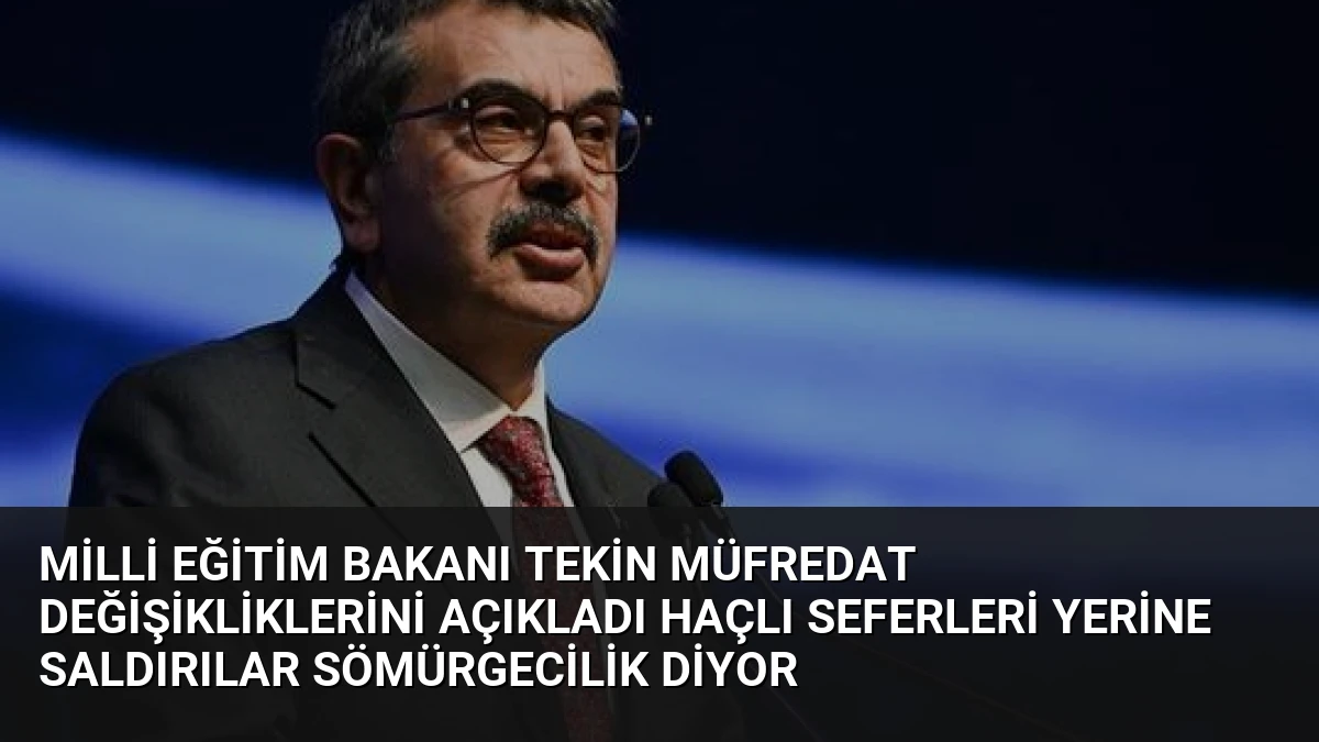 Milli Eğitim Bakanı Tekin Müfredat Değişikliklerini Açıkladı Haçlı Seferleri Yerine Saldırılar Sömürgecilik Diyor