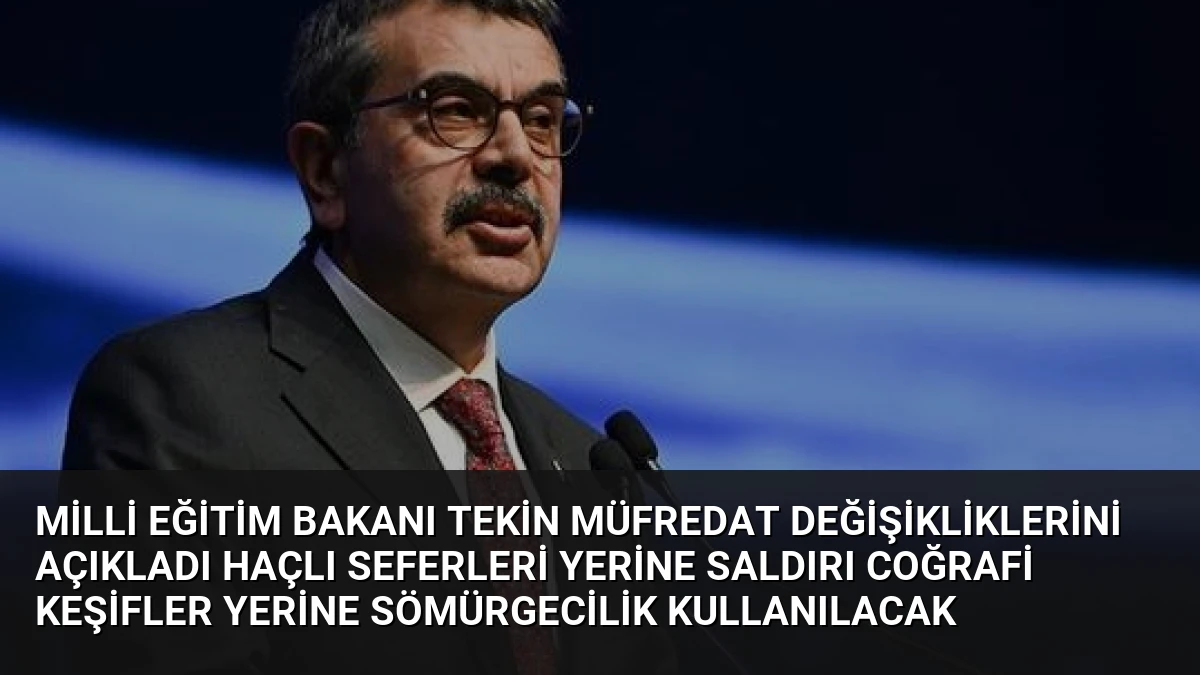 Milli Eğitim Bakanı Tekin Müfredat Değişikliklerini Açıkladı Haçlı Seferleri Yerine Saldırı Coğrafi Keşifler Yerine Sömürgecilik Kullanılacak