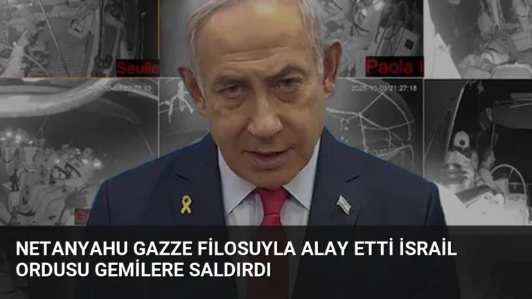Netanyahu Gazze Filosuyla Alay Etti İsrail Ordusu Gemilere Saldırdı