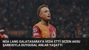 Noa Lang Galatasaray’a Veda Etti Sezen Aksu Şarkısıyla Duygusal Anlar Yaşattı