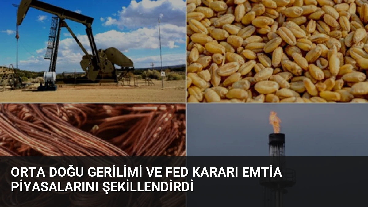 Orta Doğu Gerilimi ve Fed Kararı Emtia Piyasalarını Şekillendirdi