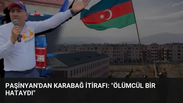 Paşinyan’dan Karabağ İtirafı: “Ölümcül Bir Hataydı”