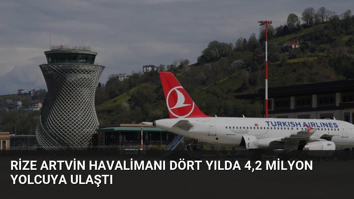 Rize Artvin Havalimanı Dört Yılda 4,2 Milyon Yolcuya Ulaştı