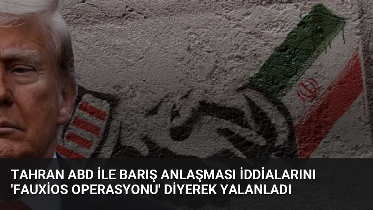 Tahran ABD ile Barış Anlaşması İddialarını ‘Fauxios Operasyonu’ Diyerek Yalanladı