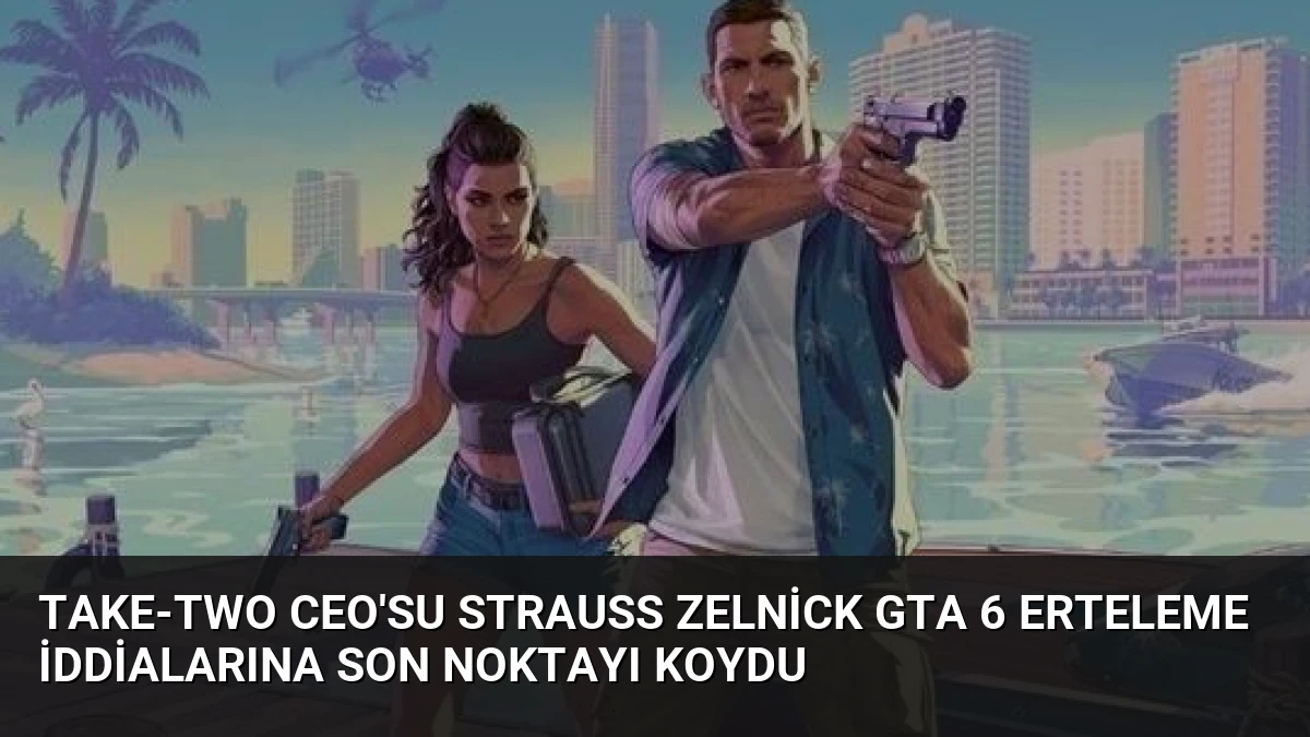 Take-Two CEO’su Strauss Zelnick GTA 6 Erteleme İddialarına Son Noktayı Koydu