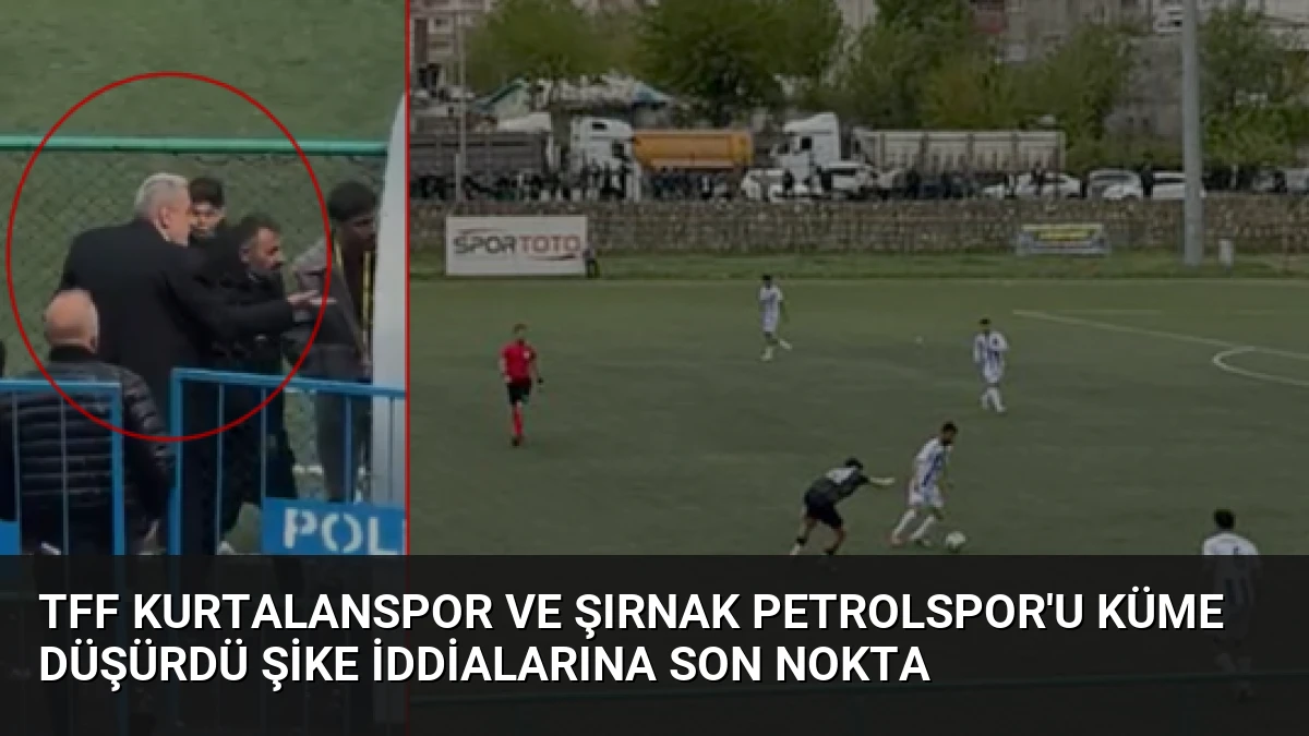 TFF Kurtalanspor ve Şırnak Petrolspor’u Küme Düşürdü Şike İddialarına Son Nokta
