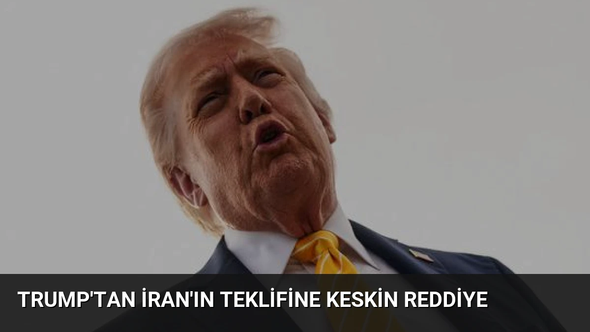 Trump’tan İran’ın Teklifine Keskin Reddiye
