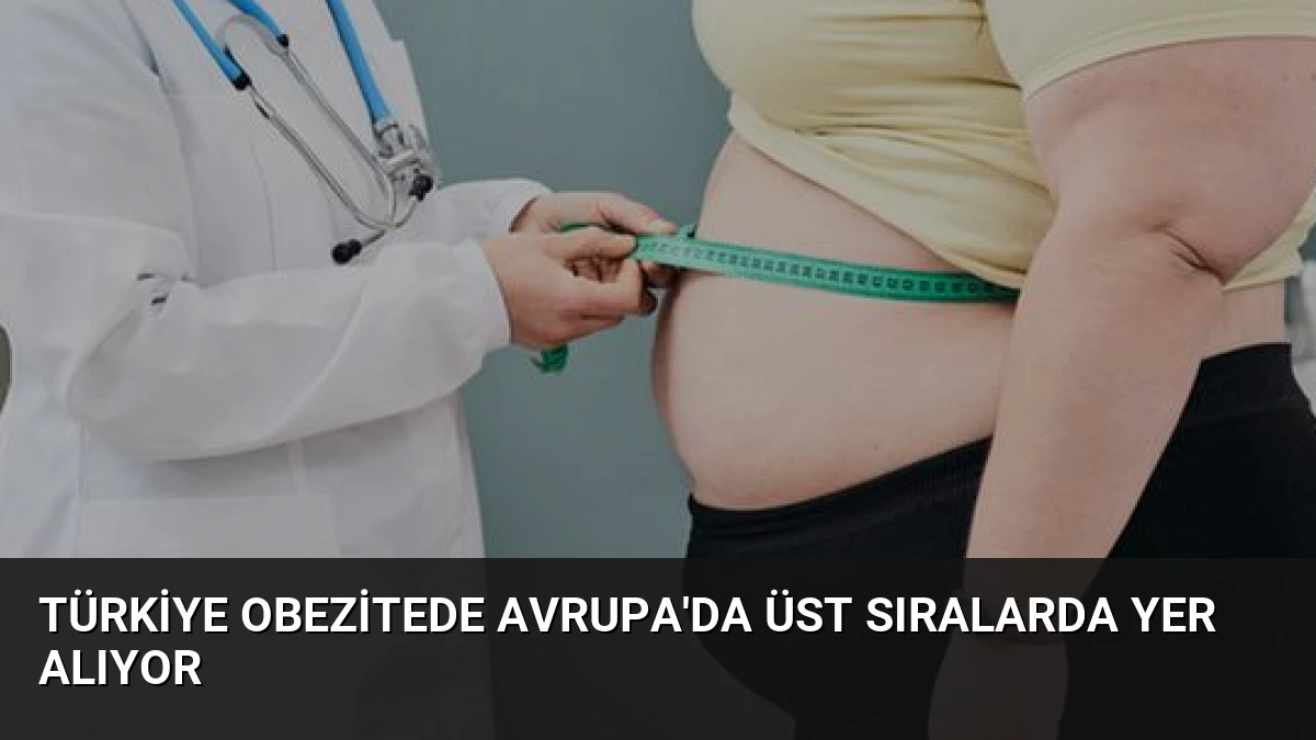 Türkiye Obezitede Avrupa’da Üst Sıralarda Yer Alıyor