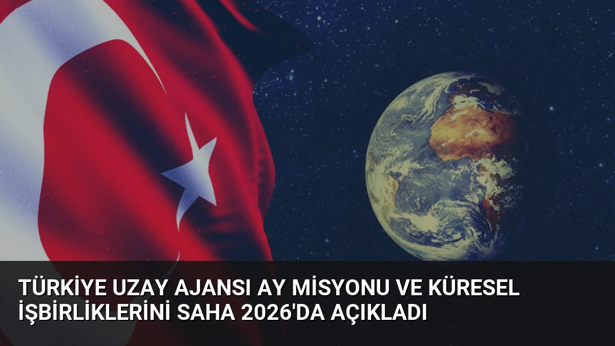 Türkiye Uzay Ajansı Ay Misyonu ve Küresel İşbirliklerini SAHA 2026’da Açıkladı