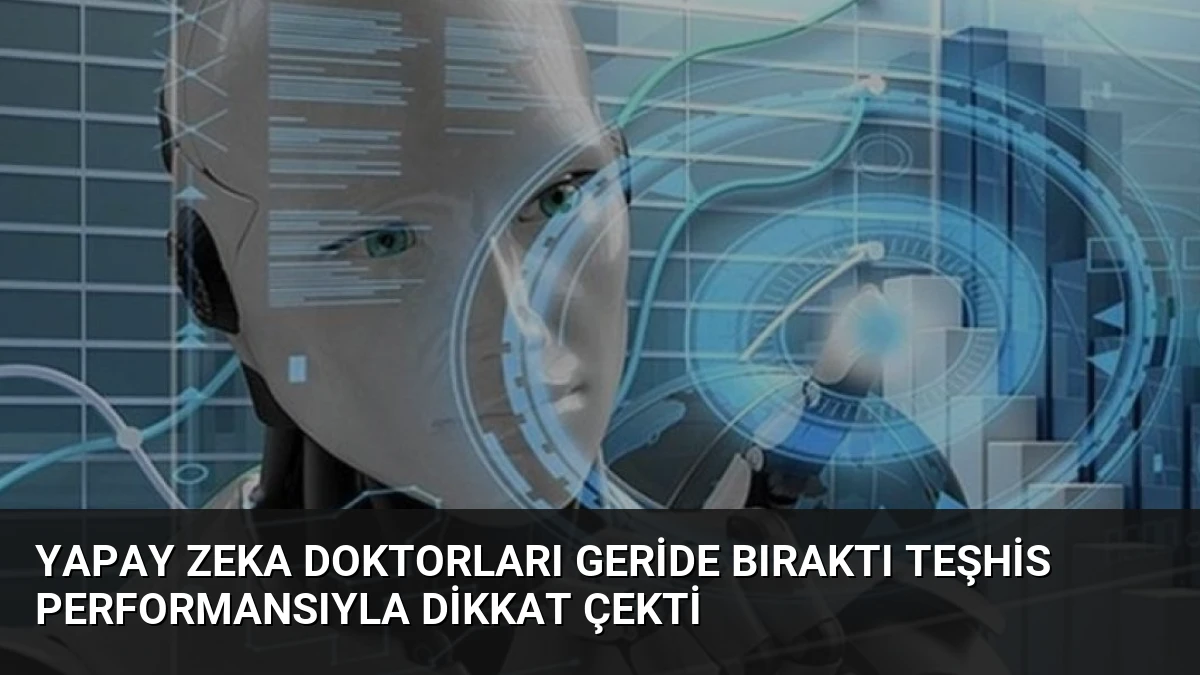 Yapay Zeka Doktorları Geride Bıraktı Teşhis Performansıyla Dikkat Çekti