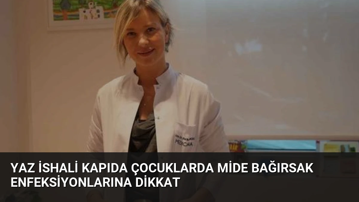 Yaz İshali Kapıda Çocuklarda Mide Bağırsak Enfeksiyonlarına Dikkat