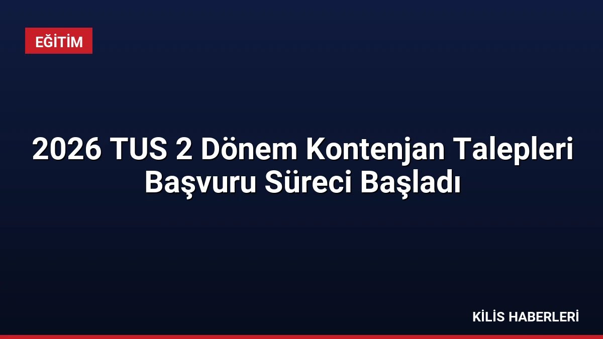 2026 TUS 2 Dönem Kontenjan Talepleri Başvuru Süreci Başladı