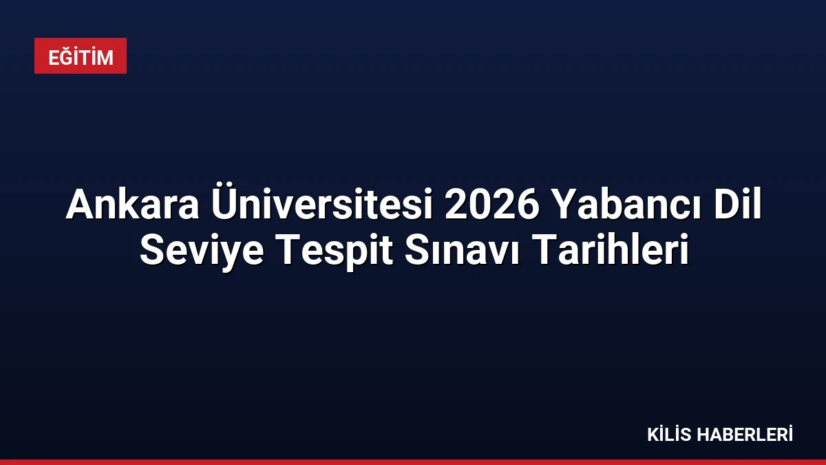 Ankara Üniversitesi 2026 Yabancı Dil Seviye Tespit Sınavı Tarihleri