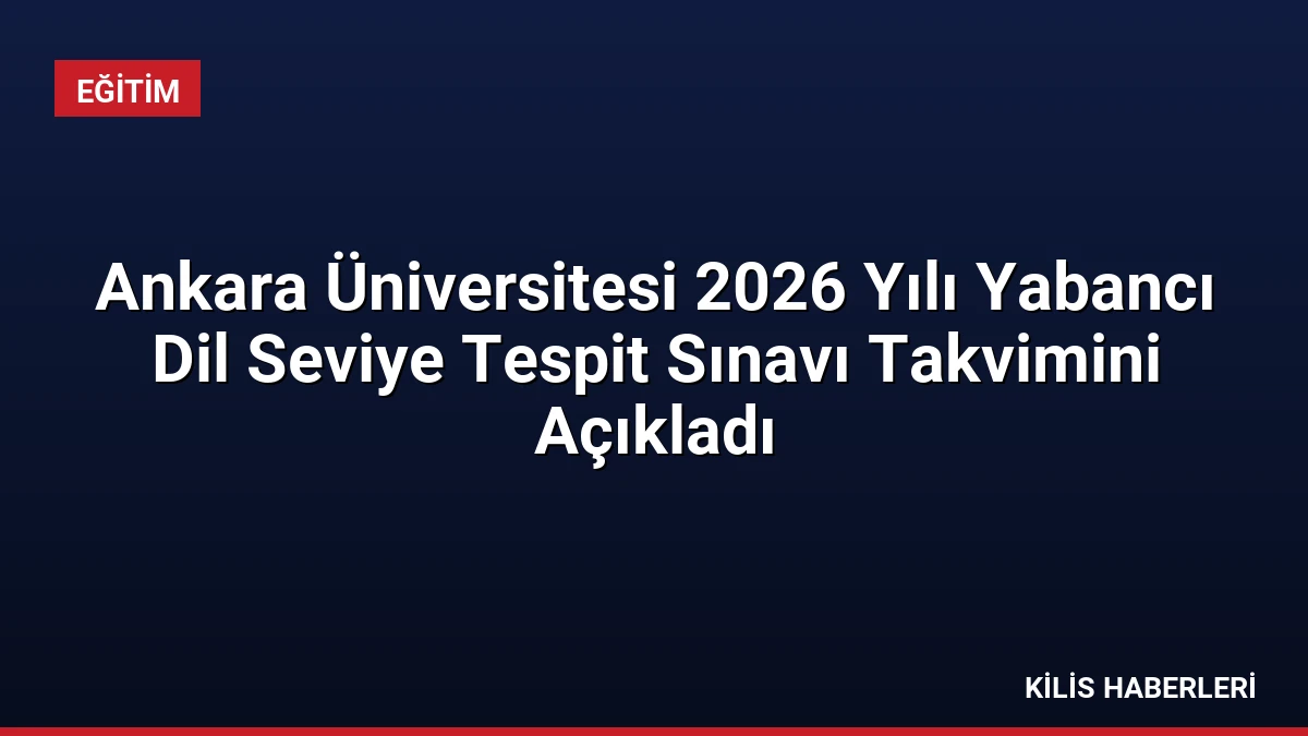 Ankara Üniversitesi 2026 Yılı Yabancı Dil Seviye Tespit Sınavı Takvimini Açıkladı