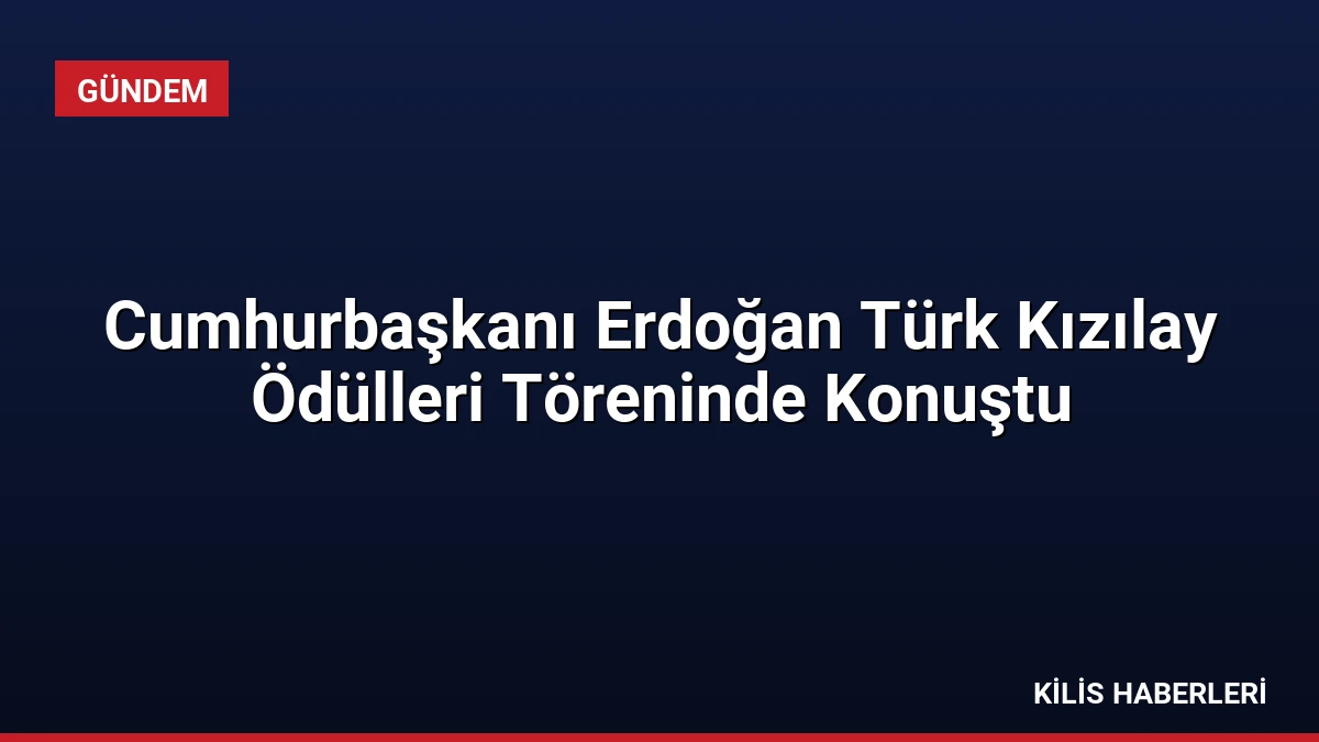 Cumhurbaşkanı Erdoğan Türk Kızılay Ödülleri Töreninde Konuştu