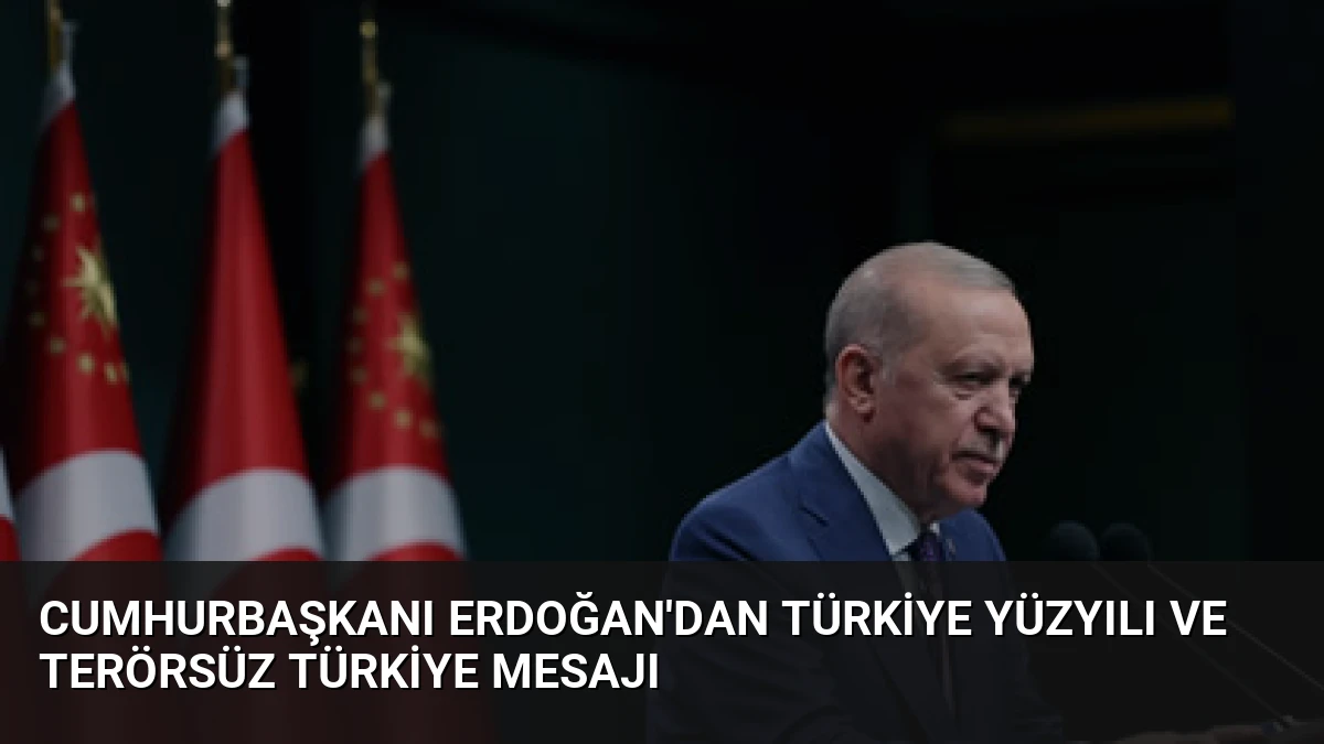 Cumhurbaşkanı Erdoğan’dan Türkiye Yüzyılı ve Terörsüz Türkiye Mesajı