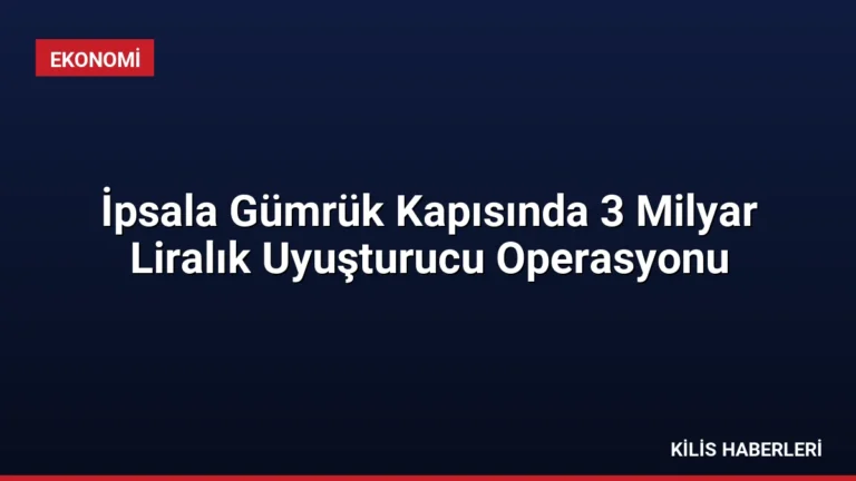 İpsala Gümrük Kapısında 3 Milyar Liralık Uyuşturucu Operasyonu
