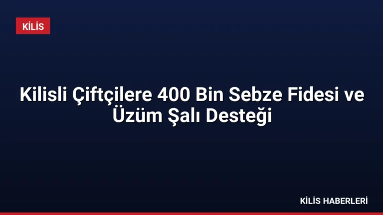 Kilisli Çiftçilere 400 Bin Sebze Fidesi ve Üzüm Şalı Desteği