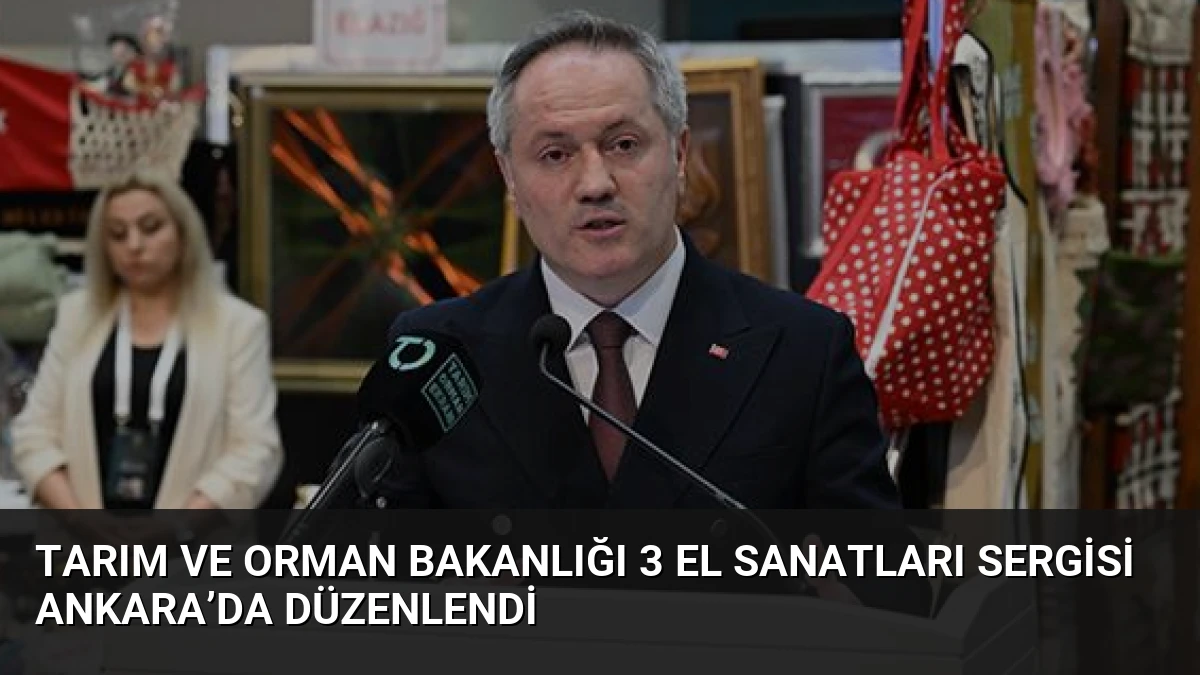 Tarım ve Orman Bakanlığı 3 El Sanatları Sergisi Ankara’da Düzenlendi