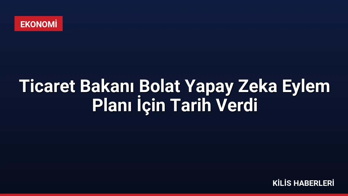 Ticaret Bakanı Bolat Yapay Zeka Eylem Planı İçin Tarih Verdi