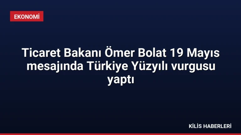 Ticaret Bakanı Ömer Bolat 19 Mayıs mesajında Türkiye Yüzyılı vurgusu yaptı