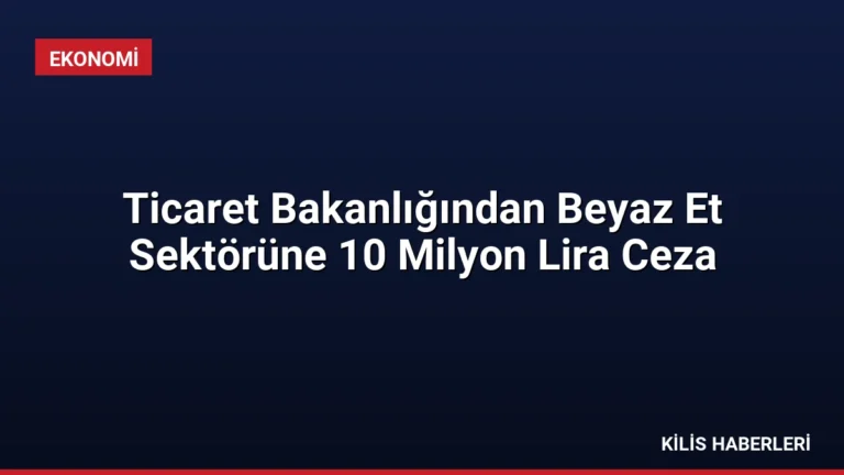 Ticaret Bakanlığından Beyaz Et Sektörüne 10 Milyon Lira Ceza