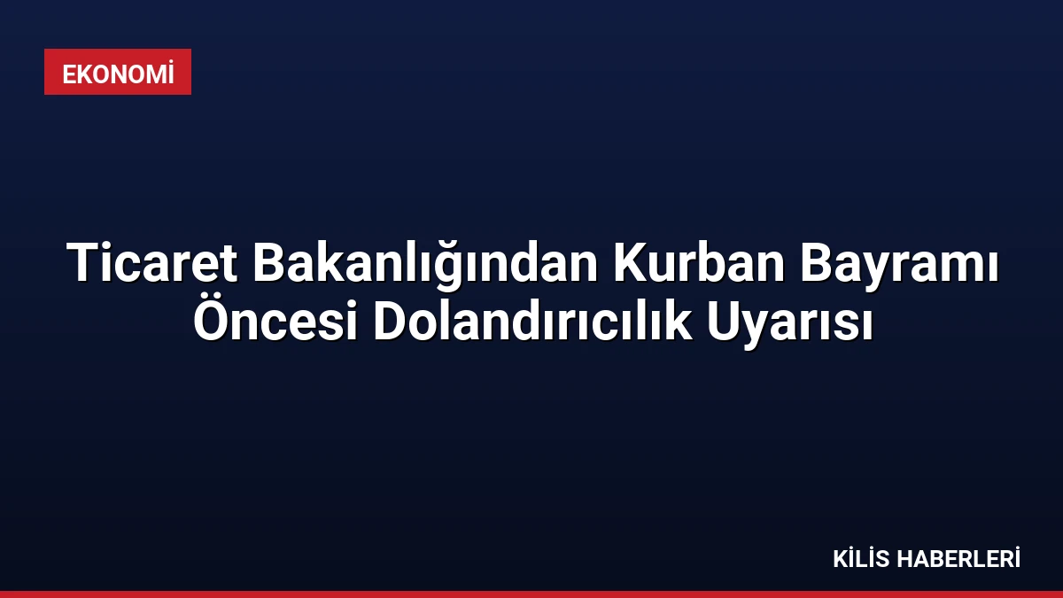 Ticaret Bakanlığından Kurban Bayramı Öncesi Dolandırıcılık Uyarısı