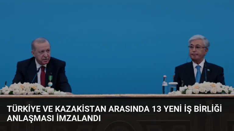 Türkiye ve Kazakistan Arasında 13 Yeni İş Birliği Anlaşması İmzalandı