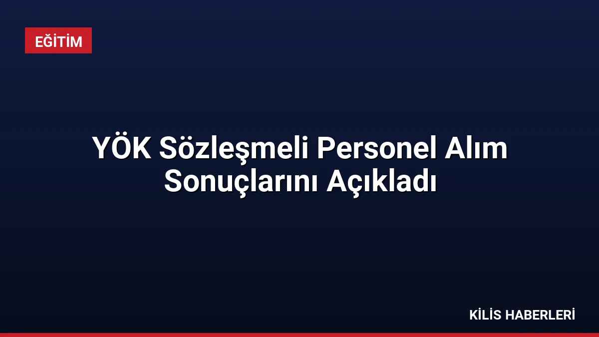 YÖK Sözleşmeli Personel Alım Sonuçlarını Açıkladı