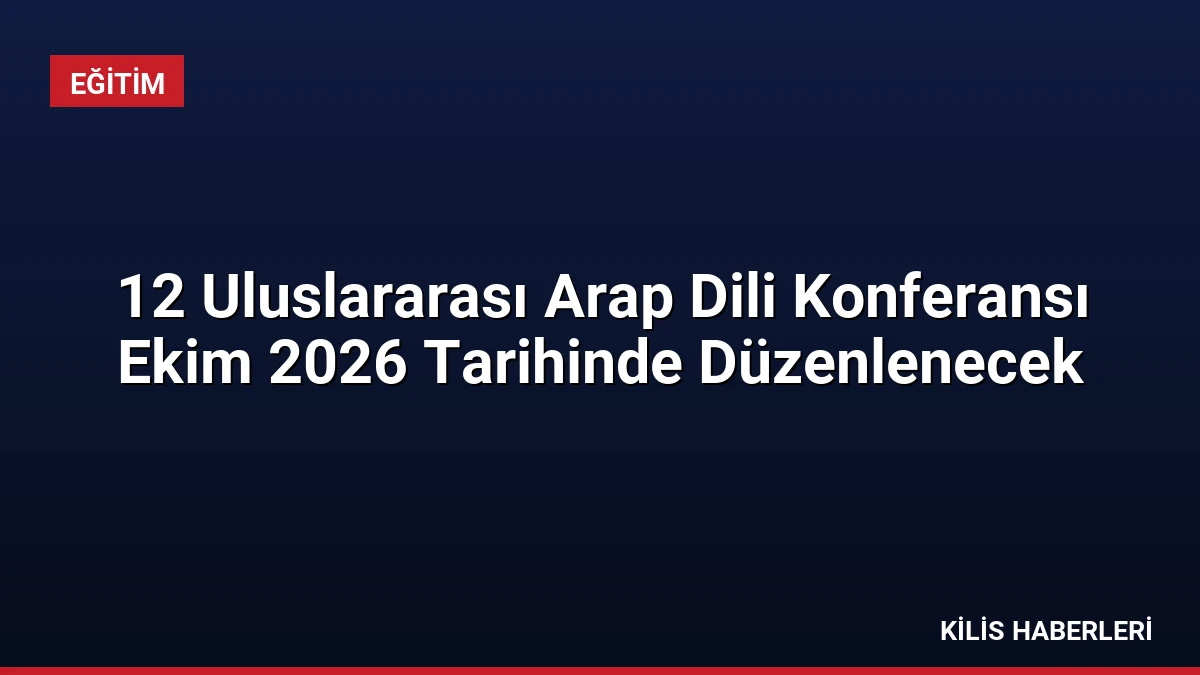 12 Uluslararası Arap Dili Konferansı Ekim 2026 Tarihinde Düzenlenecek