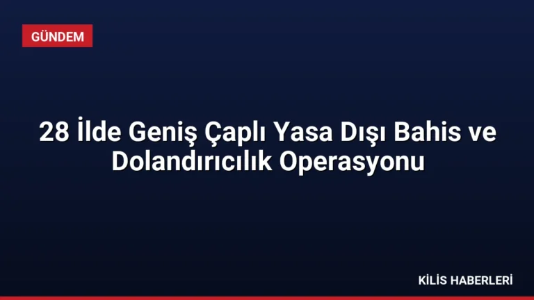 28 İlde Geniş Çaplı Yasa Dışı Bahis ve Dolandırıcılık Operasyonu