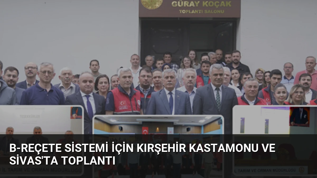B-REÇETE Sistemi İçin Kırşehir Kastamonu ve Sivas’ta Toplantı