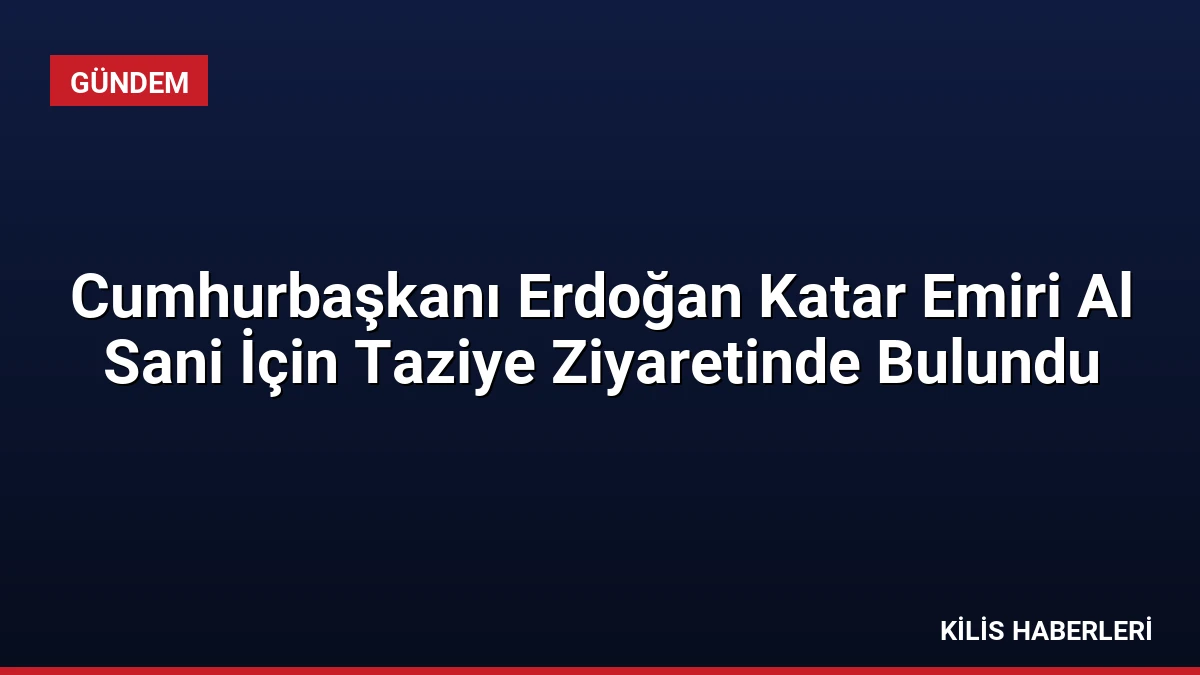 Cumhurbaşkanı Erdoğan Katar Emiri Al Sani İçin Taziye Ziyaretinde Bulundu