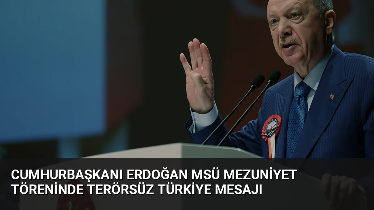Cumhurbaşkanı Erdoğan MSÜ Mezuniyet Töreninde Terörsüz Türkiye Mesajı