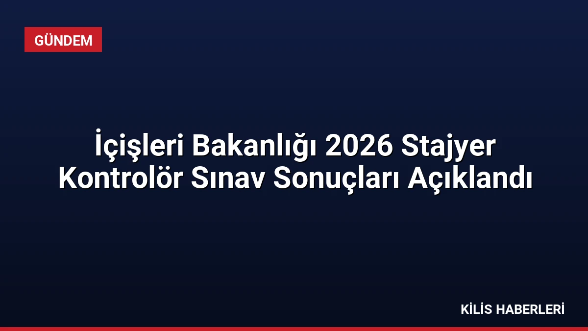 İçişleri Bakanlığı 2026 Stajyer Kontrolör Sınav Sonuçları Açıklandı